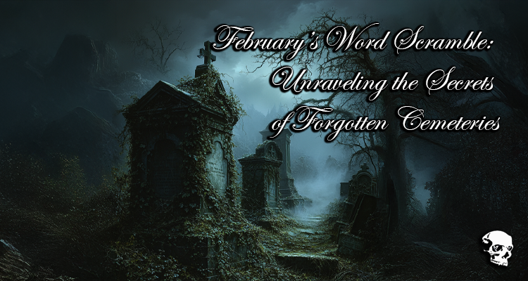 February’s Word Scramble: Unraveling the Secrets of Forgotten Cemeteries