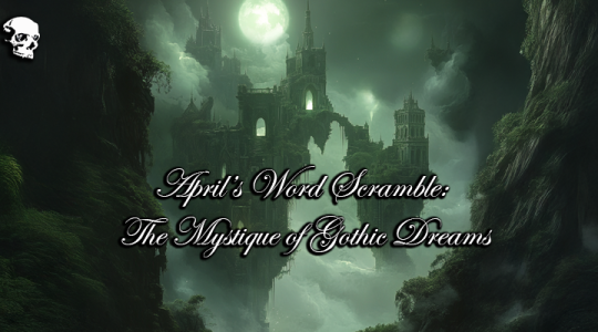 April’s Word Scramble: The Mystique of Gothic Dreams